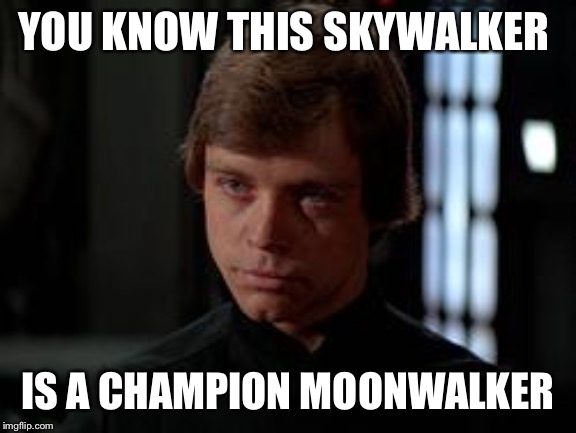 Luke Skywalker | YOU KNOW THIS SKYWALKER IS A CHAMPION MOONWALKER | image tagged in luke skywalker | made w/ Imgflip meme maker