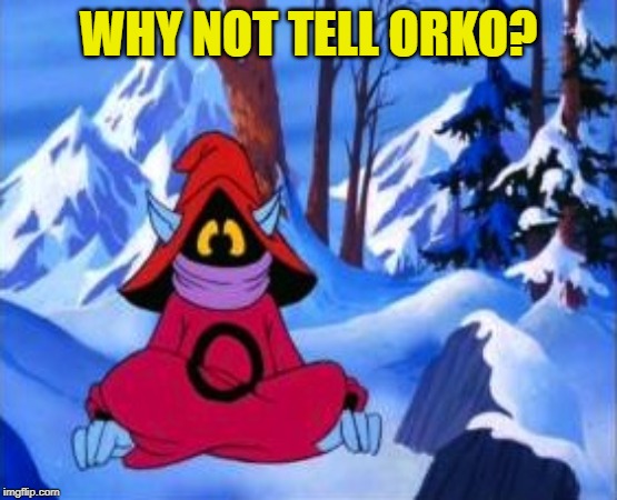 orko | WHY NOT TELL ORKO? | image tagged in orko | made w/ Imgflip meme maker