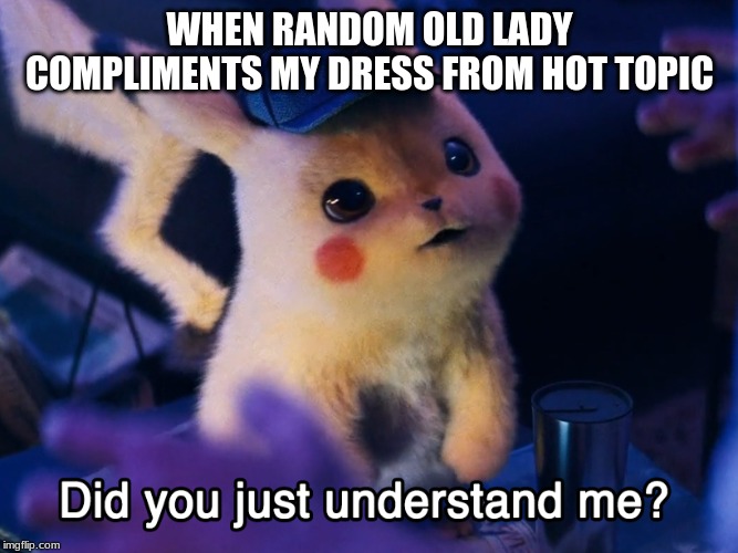 Did u understand me? | WHEN RANDOM OLD LADY COMPLIMENTS MY DRESS FROM HOT TOPIC | image tagged in did u understand me | made w/ Imgflip meme maker