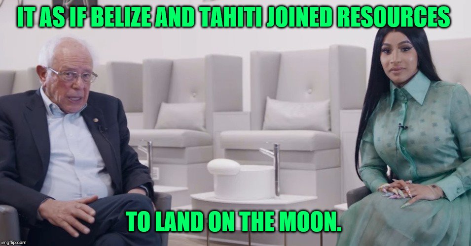 Sanders and Cardi-B... the perfect couple | IT AS IF BELIZE AND TAHITI JOINED RESOURCES; TO LAND ON THE MOON. | image tagged in bernie sanders,cardi b | made w/ Imgflip meme maker