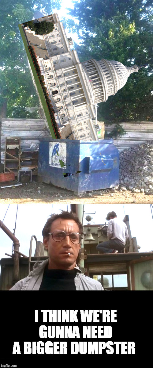 We're Gunna Need A Bigger Dumpster (For Congress) | image tagged in congress,democrats,2020 elections,jaws,going to need a bigger boat | made w/ Imgflip meme maker