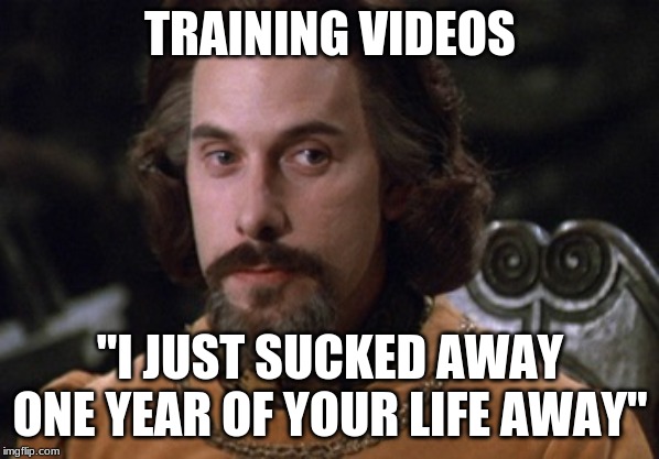 Count Rugen | TRAINING VIDEOS; "I JUST SUCKED AWAY ONE YEAR OF YOUR LIFE AWAY" | image tagged in count rugen | made w/ Imgflip meme maker