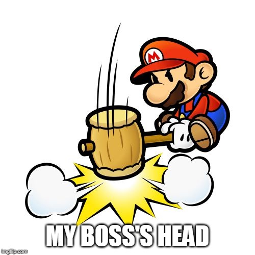 Mario Hammer Smash | MY BOSS'S HEAD | image tagged in memes,mario hammer smash | made w/ Imgflip meme maker