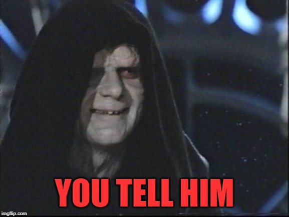 Darth Sidious | YOU TELL HIM | image tagged in darth sidious | made w/ Imgflip meme maker