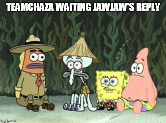 TEAMCHAZA WAITING JAWJAW'S REPLY | made w/ Imgflip meme maker