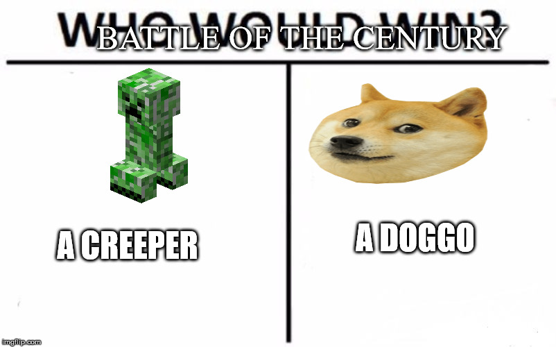 Who Would Win? Meme | BATTLE OF THE CENTURY; A DOGGO; A CREEPER | image tagged in memes,who would win | made w/ Imgflip meme maker