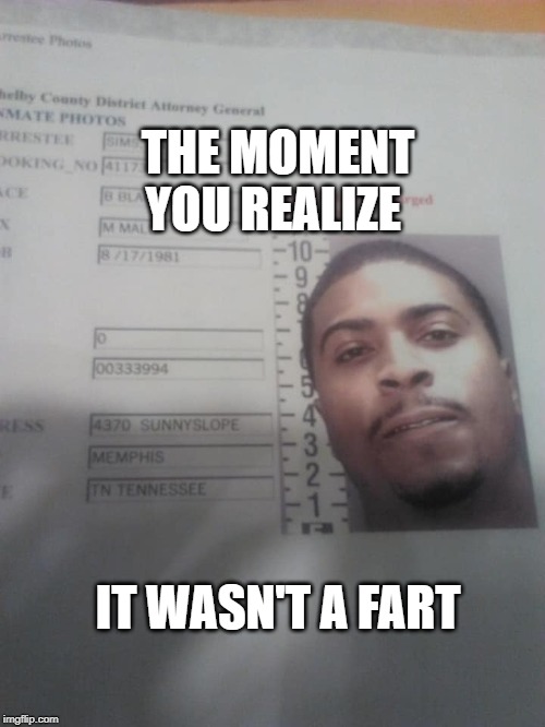 THE MOMENT YOU REALIZE; IT WASN'T A FART | made w/ Imgflip meme maker