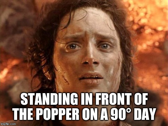 It's Finally Over Meme | STANDING IN FRONT OF THE POPPER ON A 90° DAY | image tagged in memes,its finally over | made w/ Imgflip meme maker