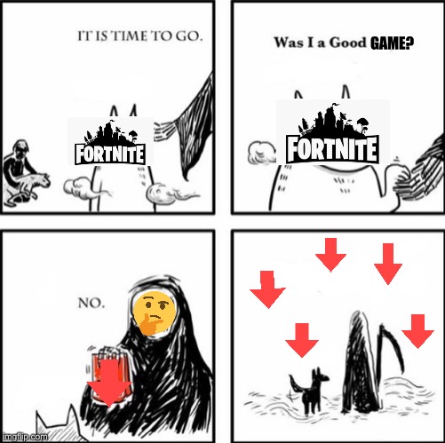 Was I a good game? No. | GAME? | image tagged in fortnite,video games,death,video game,memes,meme | made w/ Imgflip meme maker