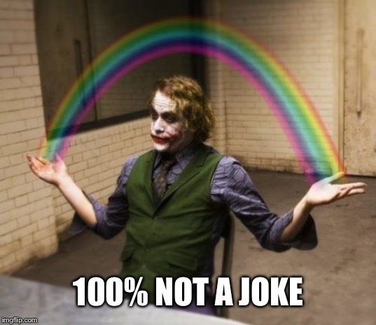 Joker Rainbow Hands Meme | 100% NOT A JOKE | image tagged in memes,joker rainbow hands | made w/ Imgflip meme maker