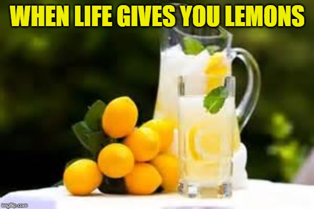 Lemonade | WHEN LIFE GIVES YOU LEMONS | image tagged in lemonade | made w/ Imgflip meme maker