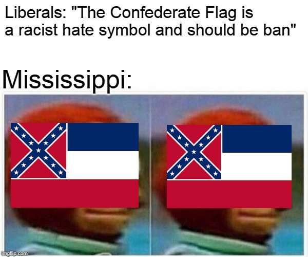 Monkey Puppet | Liberals: "The Confederate Flag is a racist hate symbol and should be ban"; Mississippi: | image tagged in monkey puppet,confederate flag,memes,funny | made w/ Imgflip meme maker