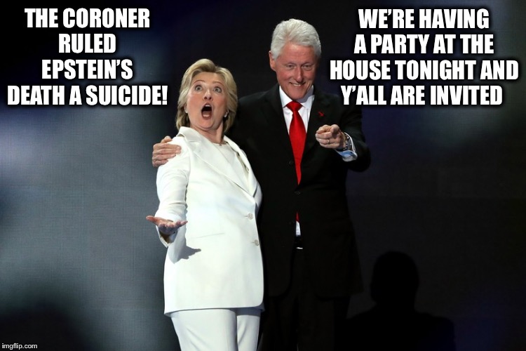 You have to ask yourself, how lucky can one couple be? | WE’RE HAVING A PARTY AT THE HOUSE TONIGHT AND Y’ALL ARE INVITED; THE CORONER RULED EPSTEIN’S DEATH A SUICIDE! | image tagged in hill and bill,epstein | made w/ Imgflip meme maker