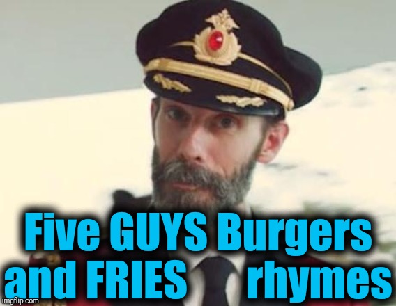 Captain Obvious | Five GUYS Burgers and FRIES       rhymes | image tagged in captain obvious | made w/ Imgflip meme maker