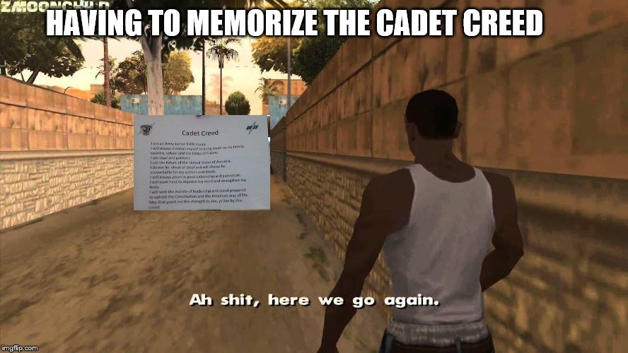 Here we go again | HAVING TO MEMORIZE THE CADET CREED | image tagged in here we go again | made w/ Imgflip meme maker