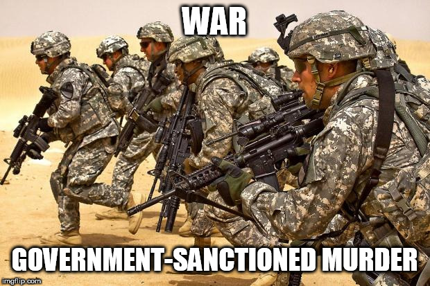 Military  | WAR; GOVERNMENT-SANCTIONED MURDER | image tagged in military,war,murder,government,politics,violence | made w/ Imgflip meme maker
