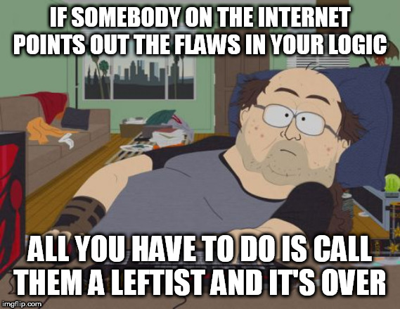 RPG Fan Meme | IF SOMEBODY ON THE INTERNET POINTS OUT THE FLAWS IN YOUR LOGIC; ALL YOU HAVE TO DO IS CALL THEM A LEFTIST AND IT'S OVER | image tagged in memes,rpg fan,internet debate,internet,debate,leftist | made w/ Imgflip meme maker
