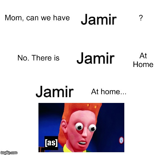 Mom can we have | Jamir; Jamir; Jamir | image tagged in mom can we have | made w/ Imgflip meme maker