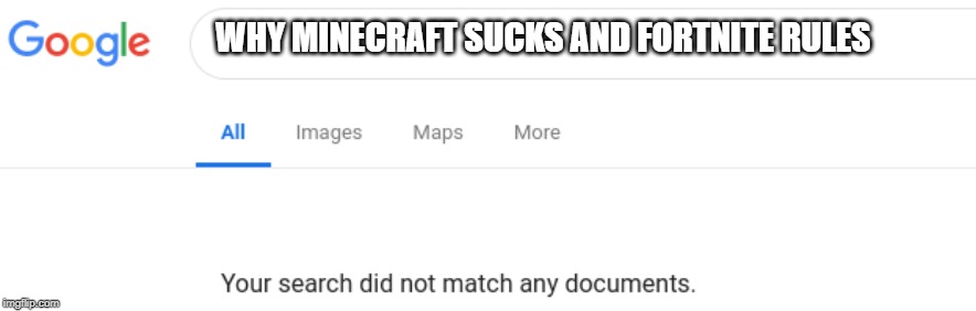 Google No Results | WHY MINECRAFT SUCKS AND FORTNITE RULES | image tagged in google no results | made w/ Imgflip meme maker