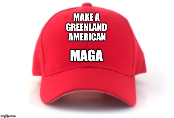 MAGA | MAKE A 
GREENLAND 
AMERICAN; MAGA | image tagged in red cap | made w/ Imgflip meme maker