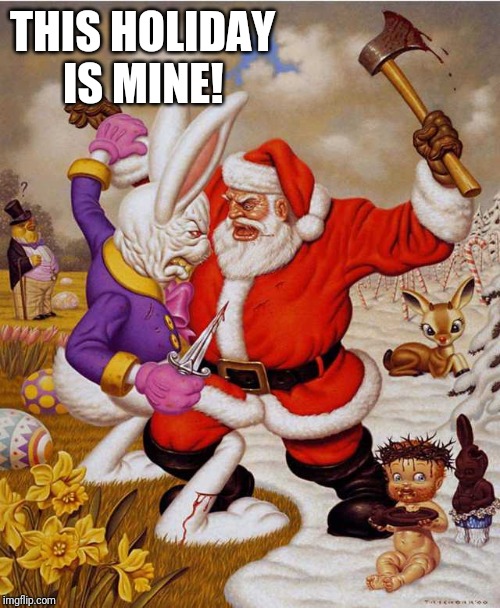Whose Holiday? | THIS HOLIDAY

      IS MINE! | image tagged in santa,easter bunny | made w/ Imgflip meme maker