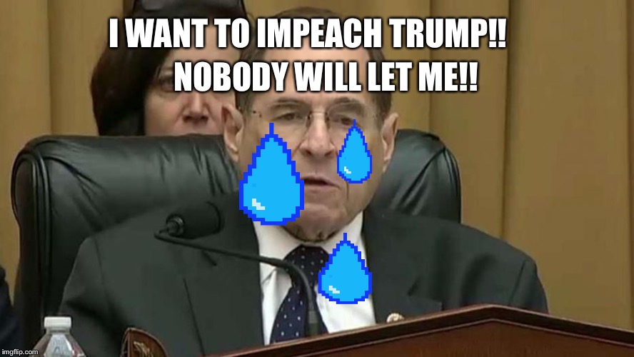 Rep. Jerry Nadler | NOBODY WILL LET ME!! I WANT TO IMPEACH TRUMP!! | image tagged in rep jerry nadler,impeach trump,crying democrats,democratic party,crybabies | made w/ Imgflip meme maker