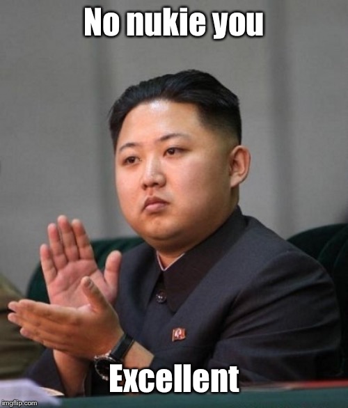 Kim jung un | No nukie you Excellent | image tagged in kim jung un | made w/ Imgflip meme maker