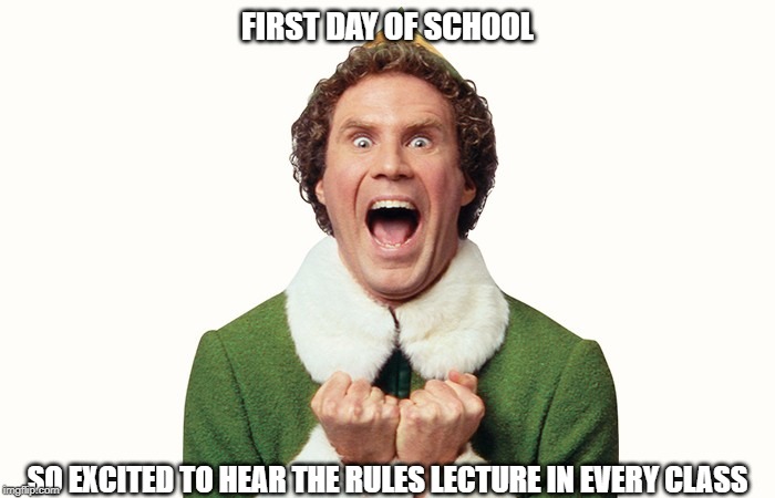 Buddy the elf excited | FIRST DAY OF SCHOOL; SO EXCITED TO HEAR THE RULES LECTURE IN EVERY CLASS | image tagged in buddy the elf excited | made w/ Imgflip meme maker