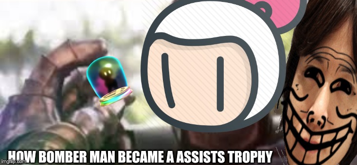 Bomber and assists | HOW BOMBER MAN BECAME A ASSISTS TROPHY | made w/ Imgflip meme maker