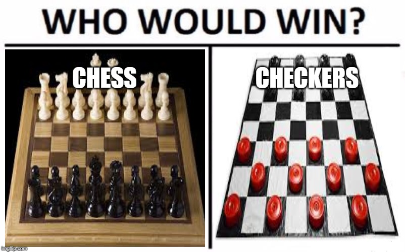 Who Would Win? Meme | CHESS; CHECKERS | image tagged in memes,who would win | made w/ Imgflip meme maker