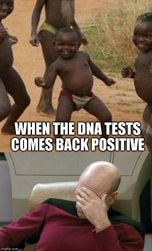 Bet he wishes he could remember that night! | WHEN THE DNA TESTS COMES BACK POSITIVE | image tagged in memes,third world success kid,captain picard facepalm,just a joke | made w/ Imgflip meme maker