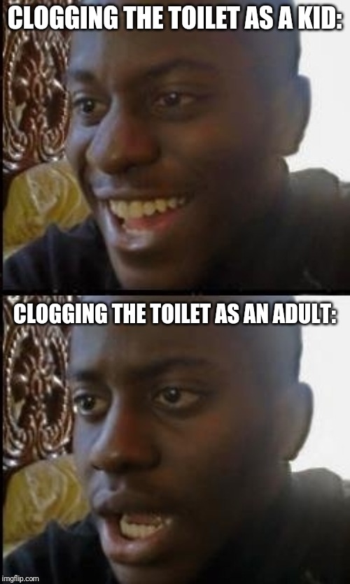 Disappointed black guy | CLOGGING THE TOILET AS A KID:; CLOGGING THE TOILET AS AN ADULT: | image tagged in disappointed black guy | made w/ Imgflip meme maker