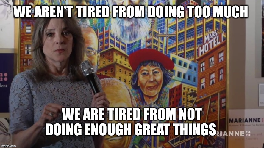Untiring Marianne | WE AREN’T TIRED FROM DOING TOO MUCH; WE ARE TIRED FROM NOT DOING ENOUGH GREAT THINGS | image tagged in america,marianne,great | made w/ Imgflip meme maker
