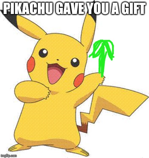 Pokemon | PIKACHU GAVE YOU A GIFT | image tagged in pokemon | made w/ Imgflip meme maker