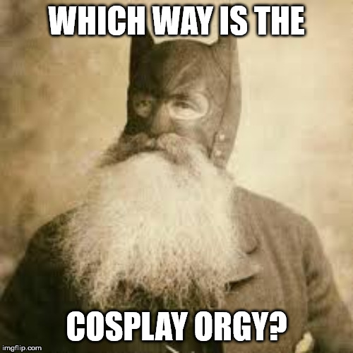 Cosplay meme | WHICH WAY IS THE; COSPLAY ORGY? | image tagged in cosplay,cosplay fail,batman,superhero,fashion,beards | made w/ Imgflip meme maker