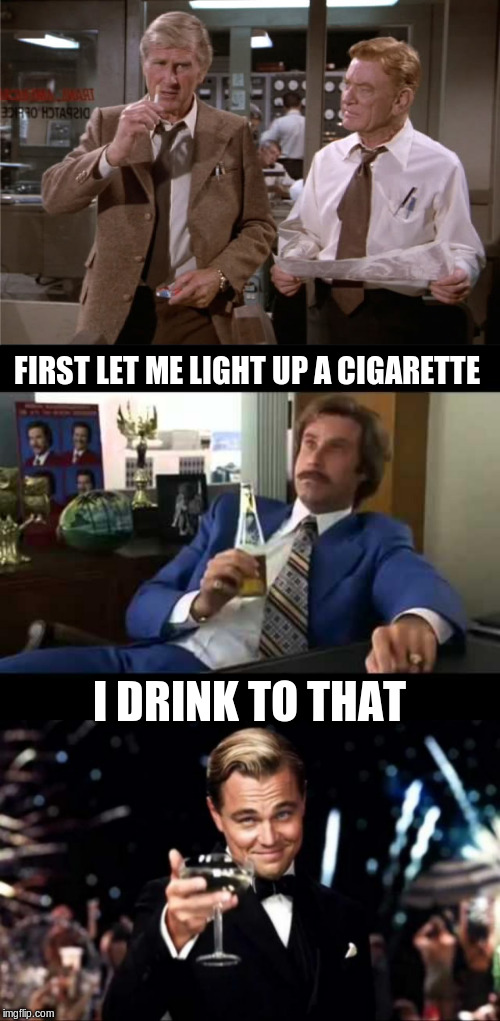 FIRST LET ME LIGHT UP A CIGARETTE I DRINK TO THAT | image tagged in memes,well that escalated quickly,di caprio,quit smoking | made w/ Imgflip meme maker