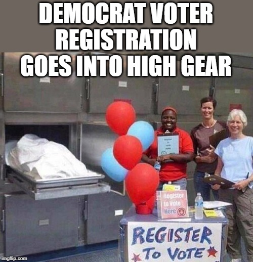 Making sure Epstein is registered as a Democrat. | DEMOCRAT VOTER REGISTRATION GOES INTO HIGH GEAR | image tagged in morgue | made w/ Imgflip meme maker