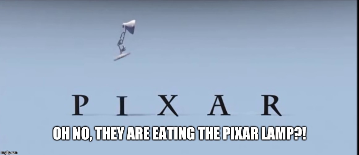 Pixar | OH NO, THEY ARE EATING THE PIXAR LAMP?! | image tagged in pixar | made w/ Imgflip meme maker