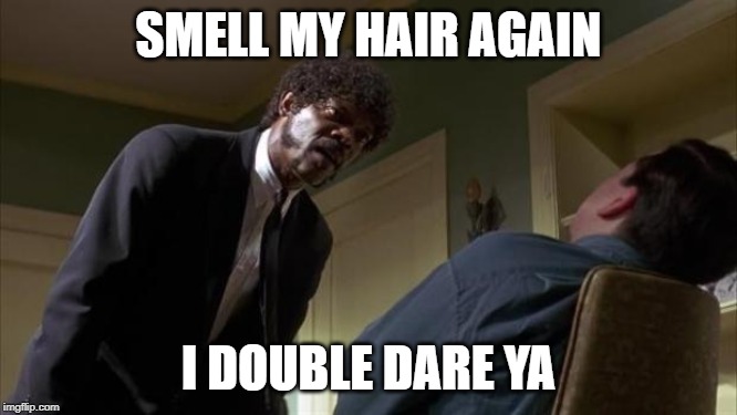 Pulp Fiction Say What Again | SMELL MY HAIR AGAIN I DOUBLE DARE YA | image tagged in pulp fiction say what again | made w/ Imgflip meme maker