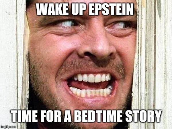 WAKE UP EPSTEIN; TIME FOR A BEDTIME STORY | image tagged in jeffrey epstein,memes | made w/ Imgflip meme maker