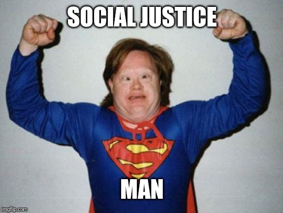 Retard Superman | SOCIAL JUSTICE; MAN | image tagged in retard superman | made w/ Imgflip meme maker