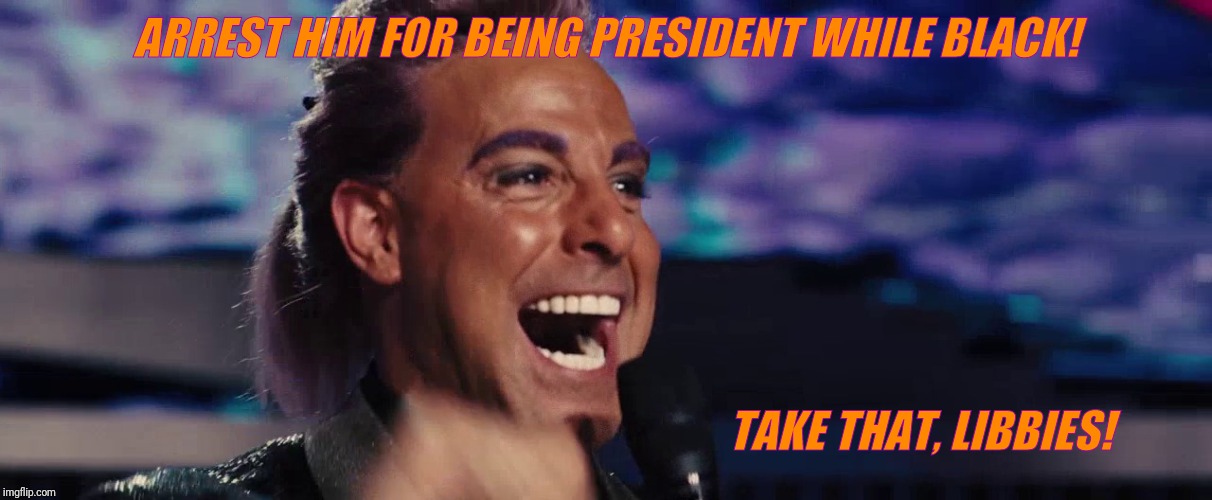 Hunger Games - Caesar Flickerman (Stanley Tucci) | ARREST HIM FOR BEING PRESIDENT WHILE BLACK! TAKE THAT, LIBBIES! | image tagged in hunger games - caesar flickerman stanley tucci | made w/ Imgflip meme maker