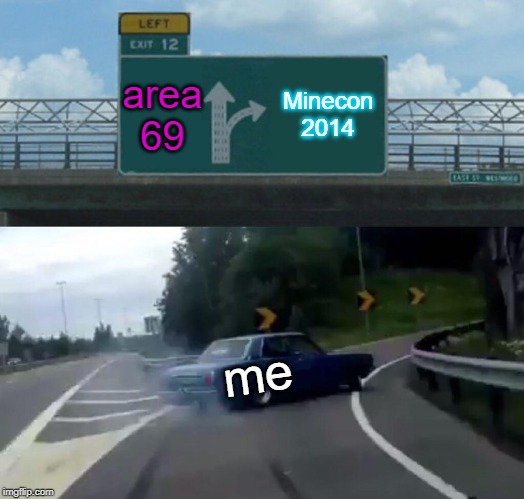 Left Exit 12 Off Ramp Meme | area 69; Minecon 2014; me | image tagged in memes,left exit 12 off ramp | made w/ Imgflip meme maker