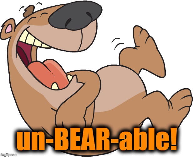 lol | un-BEAR-able! | image tagged in lol | made w/ Imgflip meme maker