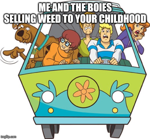 Scooby Doo Meme | ME AND THE BOIES SELLING WEED TO YOUR CHILDHOOD | image tagged in memes,scooby doo | made w/ Imgflip meme maker