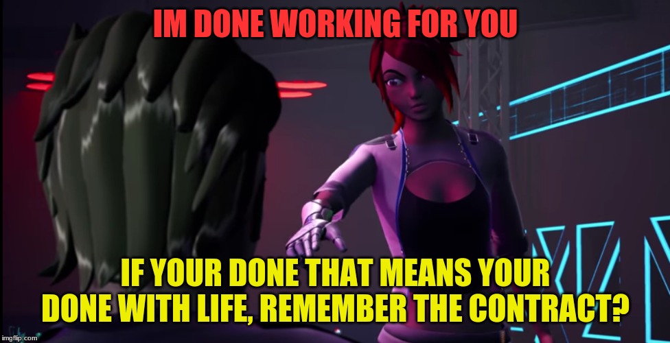 Screw You, Man! | IM DONE WORKING FOR YOU; IF YOUR DONE THAT MEANS YOUR DONE WITH LIFE, REMEMBER THE CONTRACT? | image tagged in screw you man | made w/ Imgflip meme maker