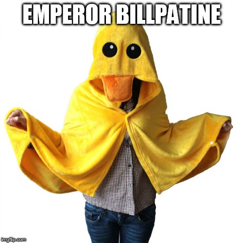 hoodlum duck | EMPEROR BILLPATINE | image tagged in hoodlum duck | made w/ Imgflip meme maker