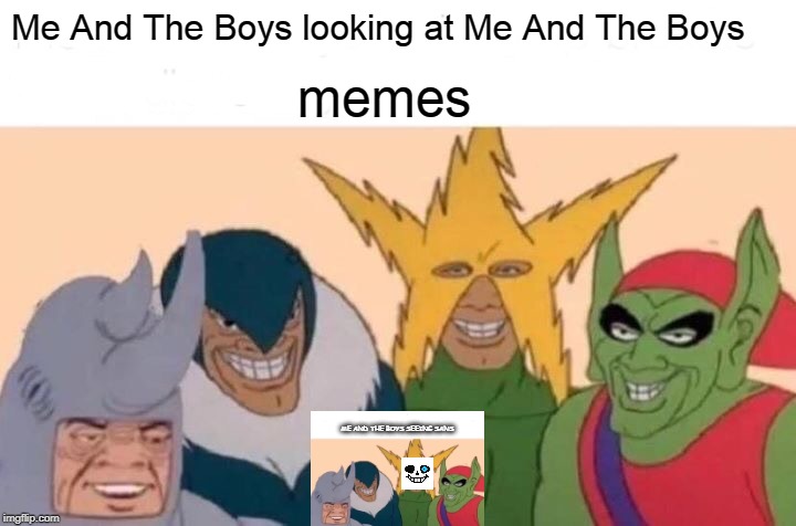 me and the boys ception (you know what comes next) | Me And The Boys looking at Me And The Boys; memes; ME AND THE BOYS SEEING SANS | image tagged in memes,me and the boys | made w/ Imgflip meme maker