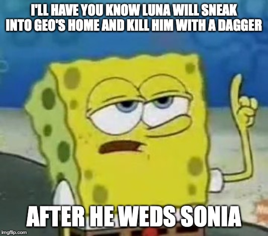 Luna's Bloody Vengeance | I'LL HAVE YOU KNOW LUNA WILL SNEAK INTO GEO'S HOME AND KILL HIM WITH A DAGGER; AFTER HE WEDS SONIA | image tagged in memes,ill have you know spongebob,megaman star force,megaman | made w/ Imgflip meme maker