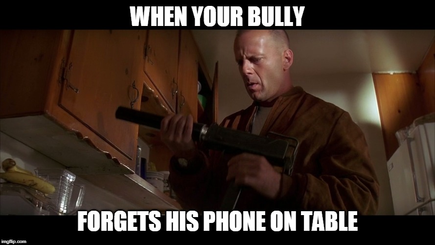With no password | WHEN YOUR BULLY; FORGETS HIS PHONE ON TABLE | image tagged in bruce willis | made w/ Imgflip meme maker